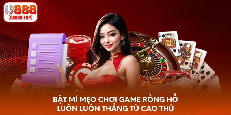 Cách Chơi Game Rồng Hổ Luôn Luôn Thắng Từ Cao Thủ Số 1