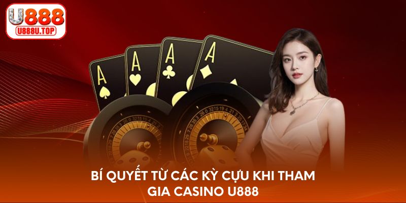 Bí quyết từ các kỳ cựu khi tham gia Casino U888