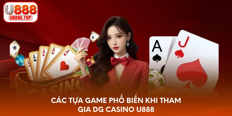 Các tựa game phổ biến khi tham gia DG Casino U888