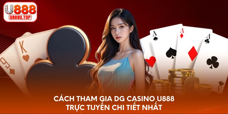 Cách tham gia DG Casino U888 trực tuyến chi tiết nhất