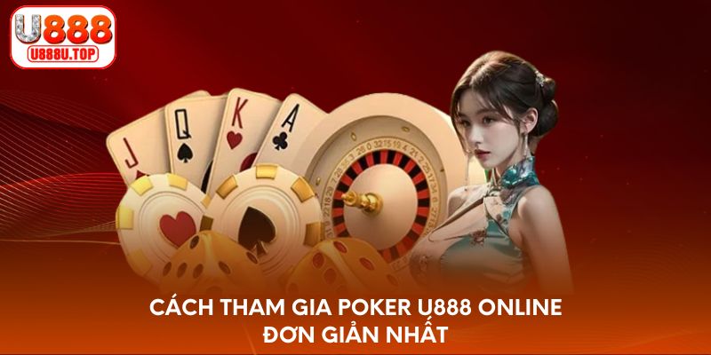 Cách tham gia Poker U888 online đơn giản nhất