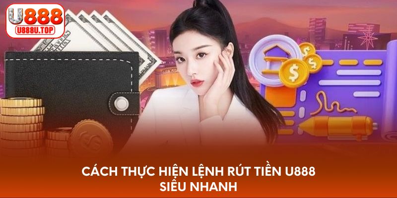 Cách thực hiện lệnh rút tiền U888 siêu nhanh