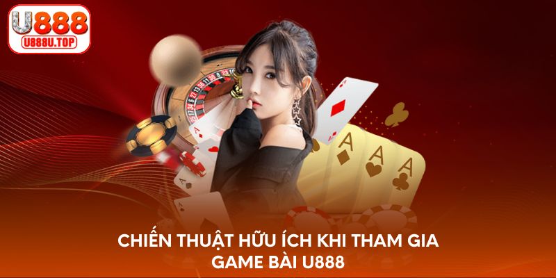 Chiến thuật hữu ích khi tham gia game bài U888