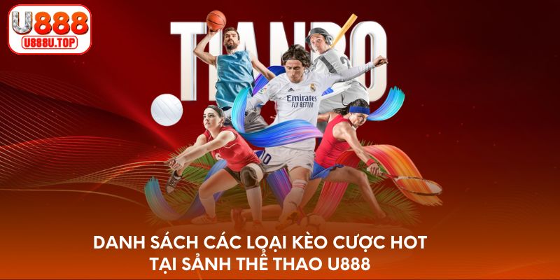 Danh sách các loại kèo cược hot tại sảnh thể thao U888