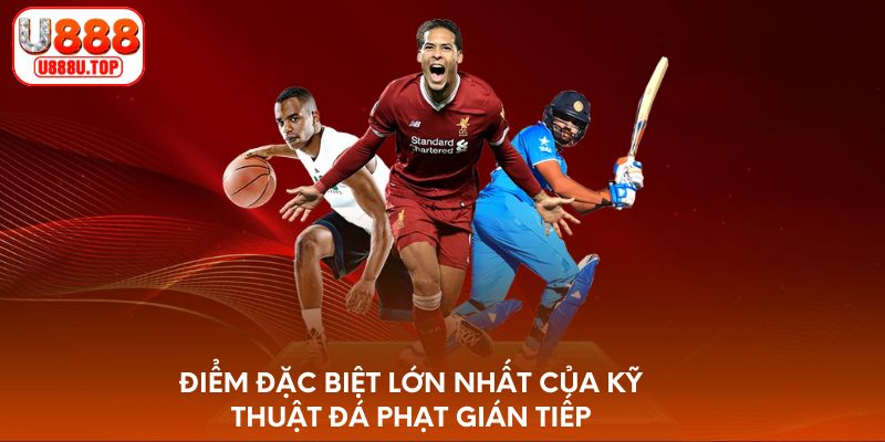 Điểm đặc biệt lớn nhất của kỹ thuật đá phạt gián tiếp