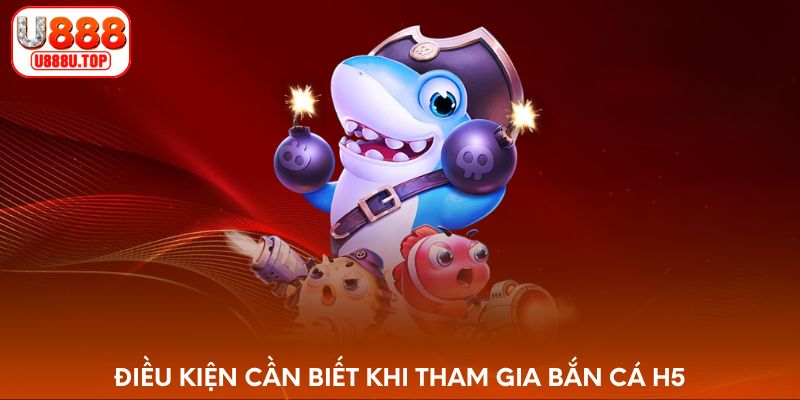 Điều kiện cần biết khi tham gia bắn cá H5
