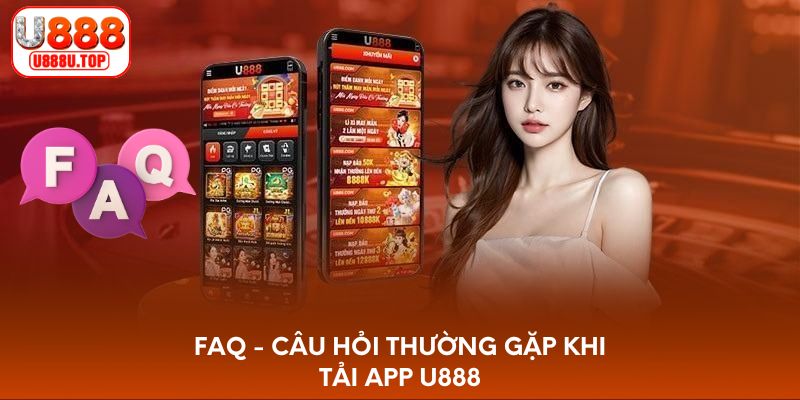 FAQ - Câu hỏi thường gặp khi tải app U888