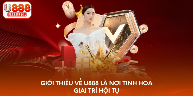 Giới thiệu về U888 là nơi tinh hoa giải trí hội tụ