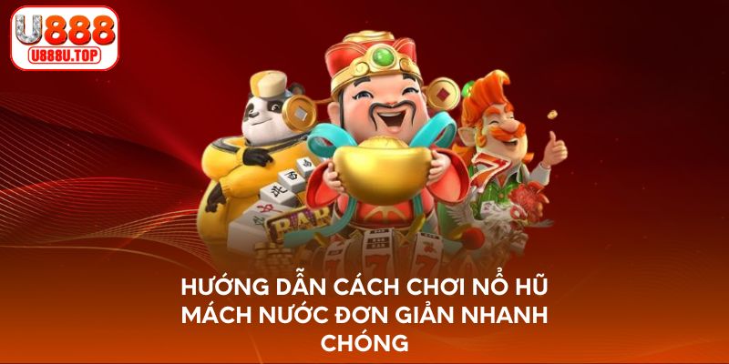 Hướng dẫn cách chơi nổ hũ mách nước đơn giản nhanh chóng