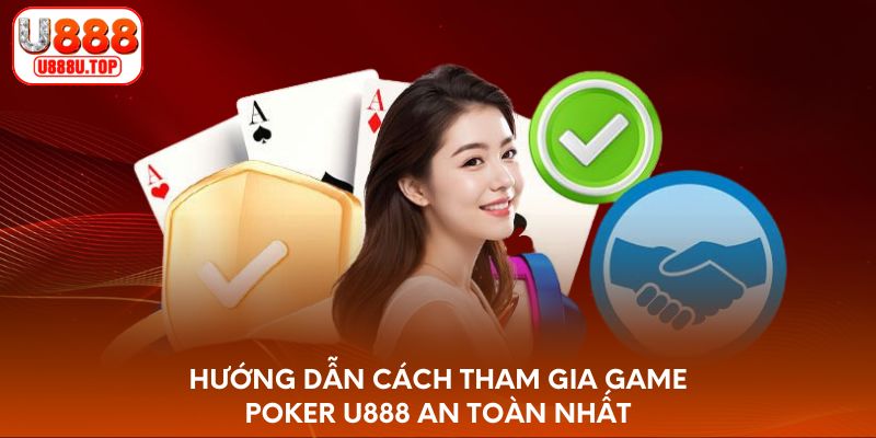 Hướng dẫn cách tham gia game Poker U888 an toàn nhất