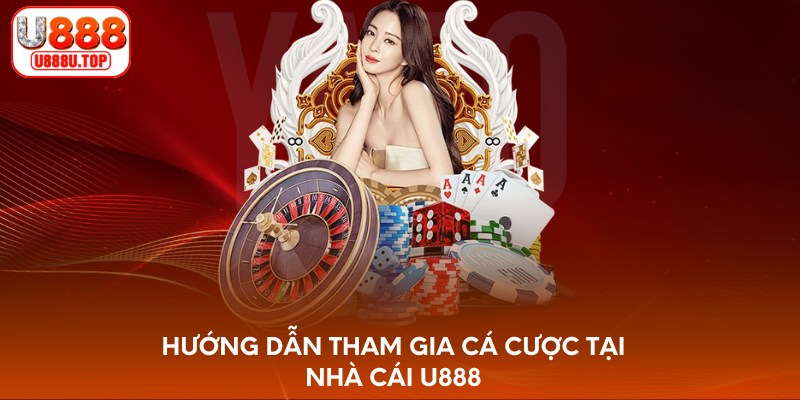 Hướng dẫn tham gia cá cược tại nhà cái U888