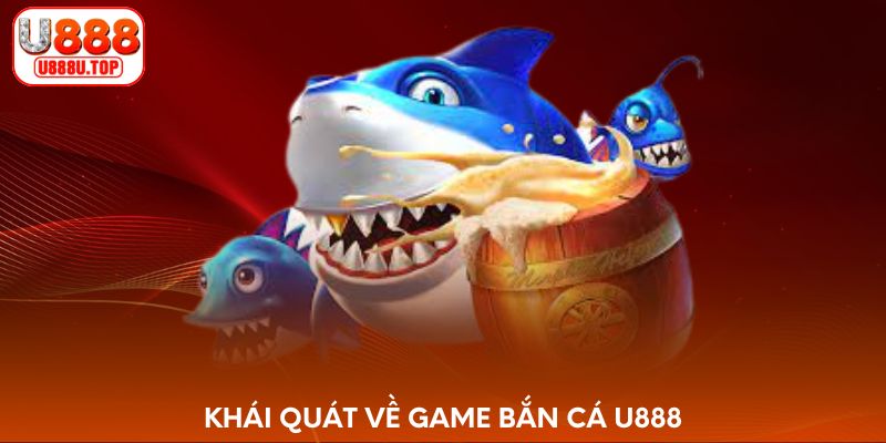 Khái quát về game bắn cá U888