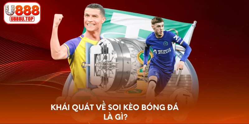 Khái quát về soi kèo bóng đá là gì?