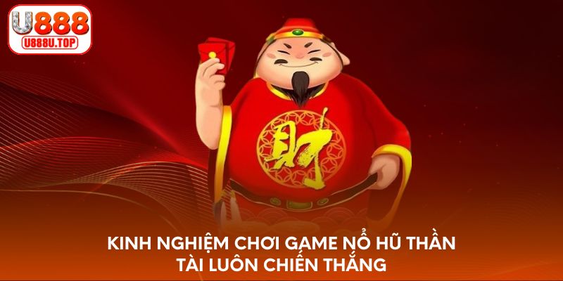 Kinh nghiệm chơi game nổ hũ Thần Tài luôn chiến thắng