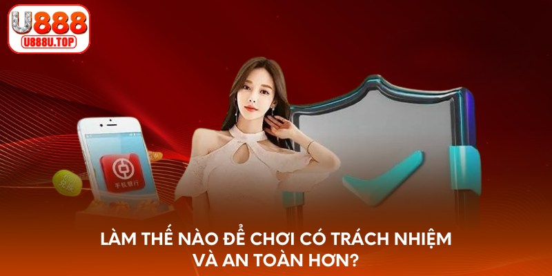 Làm thế nào để chơi có trách nhiệm và an toàn hơn?