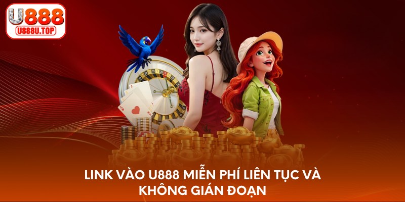 Link vào U888 miễn phí liên tục và không gián đoạn