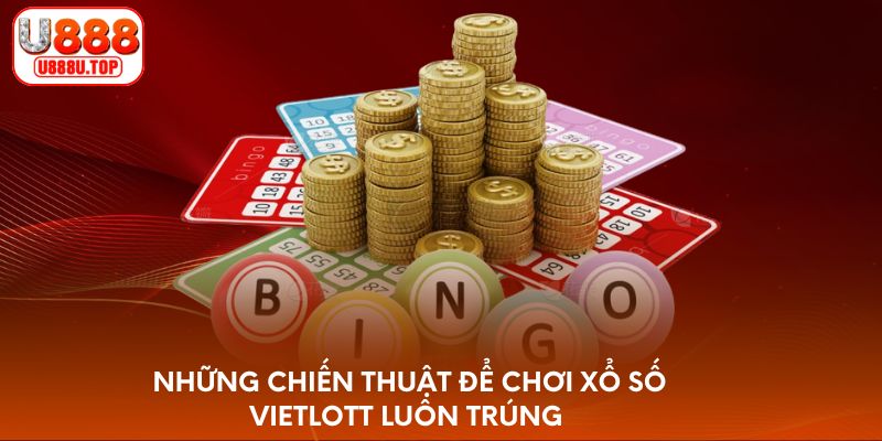 Những chiến thuật để chơi xổ số Vietlott luôn trúng 