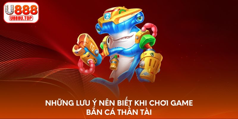 Những lưu ý nên biết khi chơi game bắn cá Thần Tài