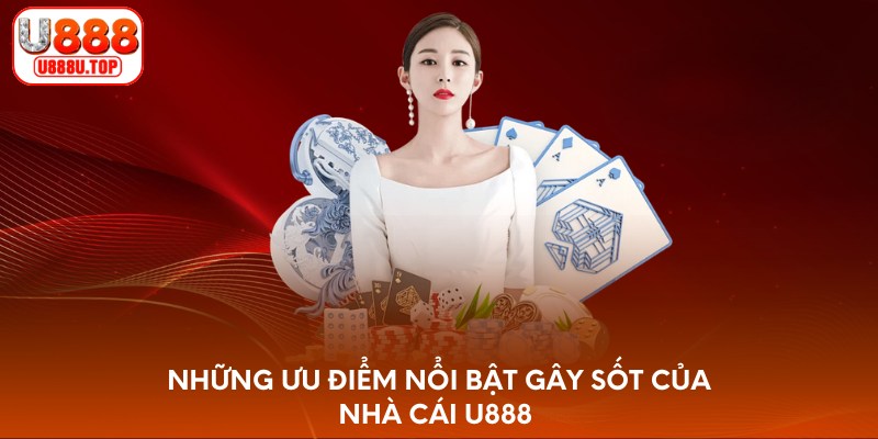 Những ưu điểm nổi bật gây sốt của nhà cái U888 
