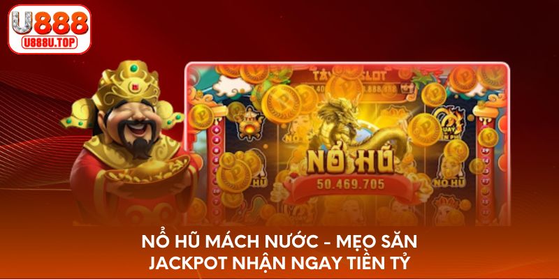 Nổ hũ mách nước - Mẹo săn Jackpot nhận ngay tiền tỷ