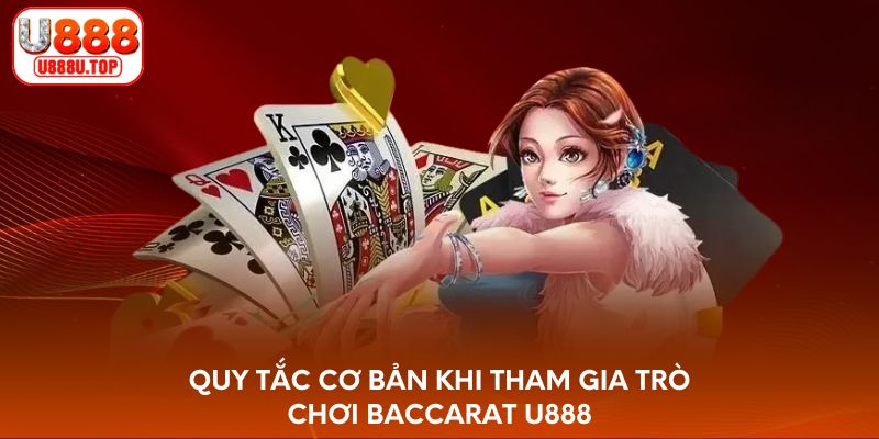 Quy tắc cơ bản khi tham gia trò chơi Baccarat U888