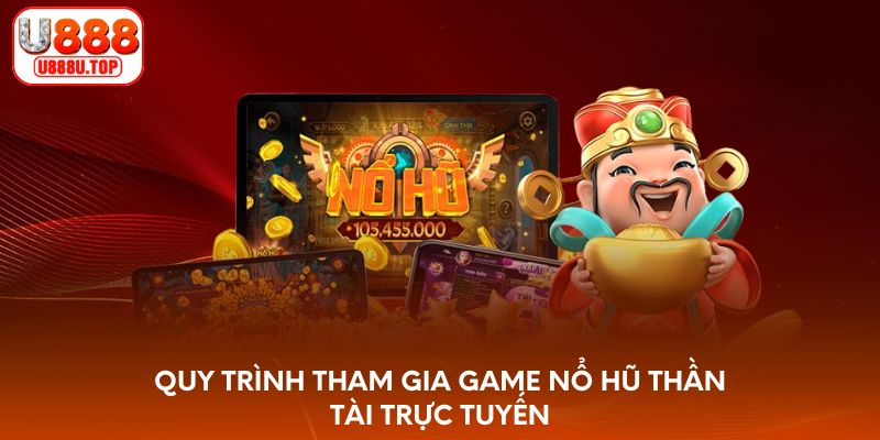 Quy trình tham gia game nổ hũ Thần Tài trực tuyến