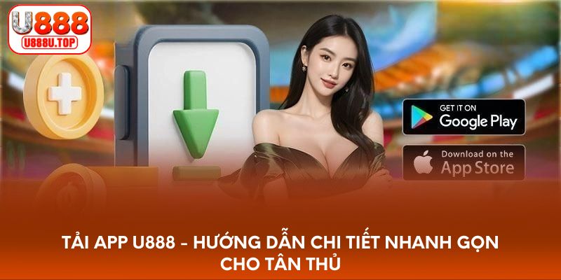 Tải App U888 - Hướng Dẫn Chi Tiết Nhanh Gọn Cho Tân Thủ