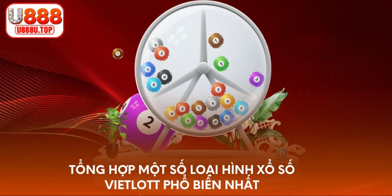 Tổng hợp một số loại hình xổ số Vietlott phổ biến nhất