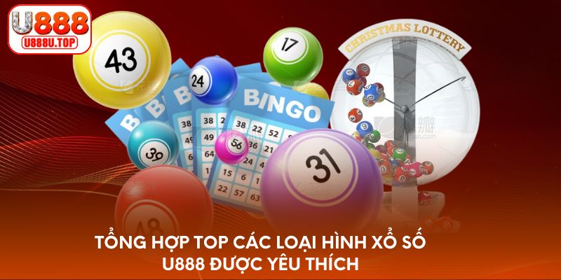 Tổng hợp top các loại hình xổ số U888 được yêu thích
