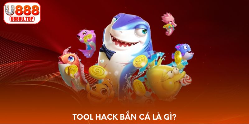 Tool hack bắn cá là gì?