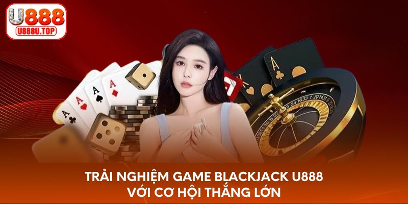 Cách cá cược blackjack U888 với cơ hội thắng siêu lớn