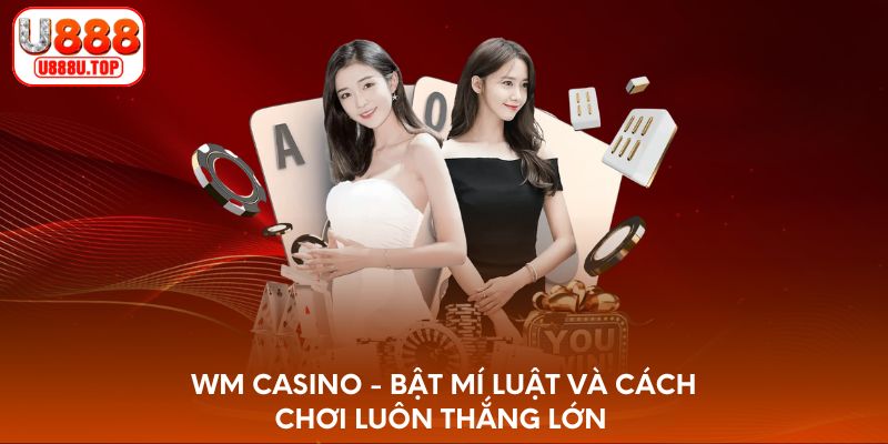WM Casino - Bật mí luật và cách chơi hiệu quả từ A-Z