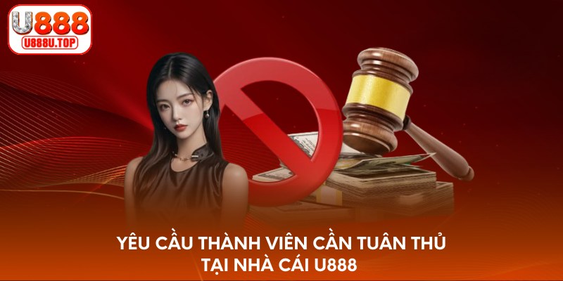 Yêu cầu thành viên cần tuân thủ tại nhà cái U888 