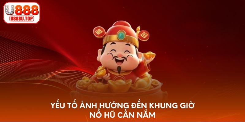 Yếu tố ảnh hưởng đến khung giờ nổ hũ cần nắm